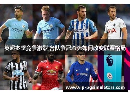 英超本季竞争激烈 各队争冠态势如何改变联赛格局