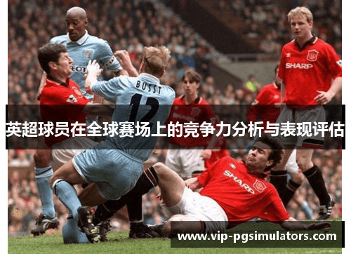英超球员在全球赛场上的竞争力分析与表现评估