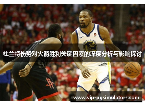 杜兰特伤势对火箭胜利关键因素的深度分析与影响探讨